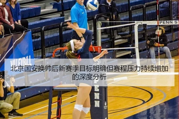 北京国安换帅后新赛季目标明确但赛程压力持续增加的深度分析